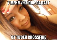 у меня уже лоб падает от твоей crossfire