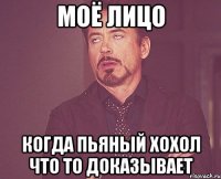 моё лицо когда пьяный хохол что то доказывает