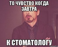 то чувство когда завтра к стоматологу