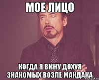 мое лицо когда я вижу дохуя знакомых возле макдака