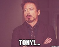  tony!....