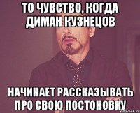 то чувство, когда диман кузнецов начинает рассказывать про свою постоновку