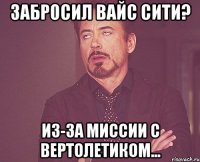 забросил вайс сити? из-за миссии с вертолетиком...