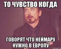 то чувство когда говорят что неймару нужно в европу