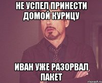 не успел принести домой курицу иван уже разорвал пакет