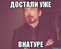 достали уже внатуре