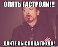 опять гастроли!!! дайте выспоца люди!