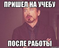 пришел на учебу после работы