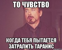 то чувство когда тебя пытается затралить таранис