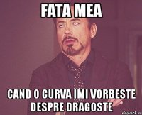 fata mea cand o curva imi vorbeste despre dragoste