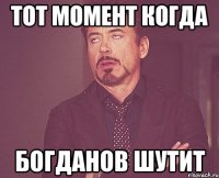 тот момент когда богданов шутит