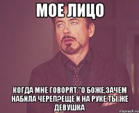 мое лицо когда мне говорят "о боже,зачем набила череп?еще и на руке.ты же девушка