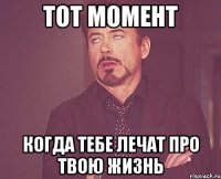 тот момент когда тебе лечат про твою жизнь