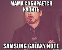 мама собирается купить samsung galaxy note