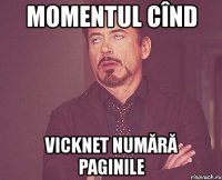 momentul cînd vicknet numără paginile