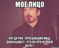 моё лицо когда рак , проебавший мид, доказывает , что он про игрок в dota 2