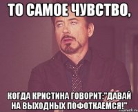 то самое чувство, когда кристина говорит:"давай на выходных пофоткаемся!"