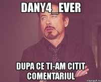 dany4_ever dupa ce ti-am citit comentariul