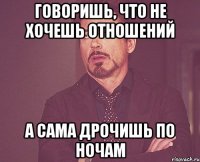 говоришь, что не хочешь отношений а сама дрочишь по ночам