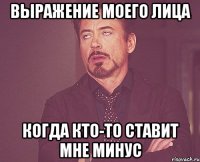 выражение моего лица когда кто-то ставит мне минус