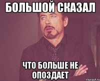 большой сказал что больше не опоздает