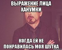 выражение лица ханумки когда ей не понравилась моя шутка