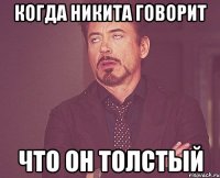 когда никита говорит что он толстый