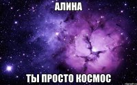 алина ты просто космос