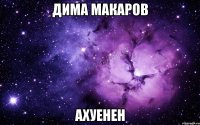 дима макаров ахуенен