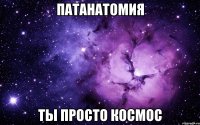 патанатомия ты просто космос