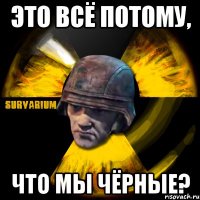 это всё потому, что мы чёрные?