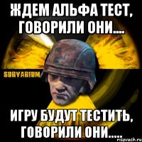 ждем альфа тест, говорили они.... игру будут тестить, говорили они.....