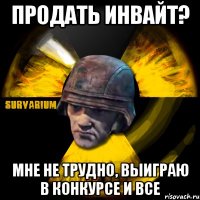 продать инвайт? мне не трудно, выиграю в конкурсе и все