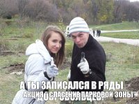 а ты записался в ряды добровольцев? акция " Спасение Парковой Зоны"