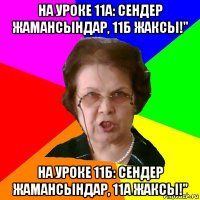 на уроке 11а: сендер жамансындар, 11б жаксы!" на уроке 11б: сендер жамансындар, 11а жаксы!"