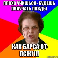 плохо учишься- будешь получать пизды как барса от псж!1!!