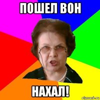 пошел вон нахал!