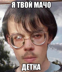 я твой мачо детка