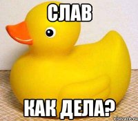 слав как дела?