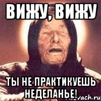 вижу, вижу ты не практикуешь неделанье!