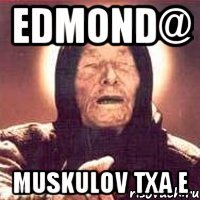 edmond@ muskulov txa e