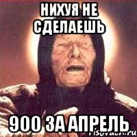 нихуя не сделаешь 900 за апрель