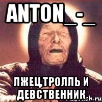 anton_-_ лжец,тролль и девственник