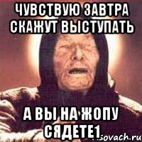 чувствую завтра скажут выступать а вы на жопу сядете1