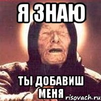 я знаю ты добавиш меня