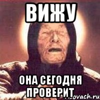 вижу она сегодня проверит