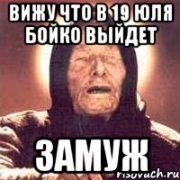вижу что в 19 юля бойко выйдет замуж