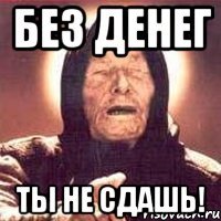 без денег ты не сдашь!