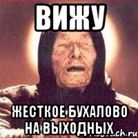 вижу жесткое бухалово на выходных