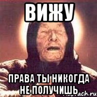 вижу права ты никогда не получишь